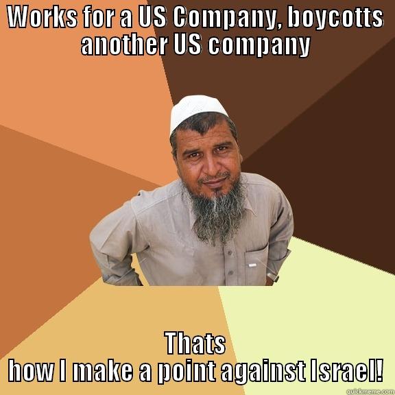 WORKS FOR A US COMPANY, BOYCOTTS ANOTHER US COMPANY THATS HOW I MAKE A POINT AGAINST ISRAEL! Ordinary Muslim Man