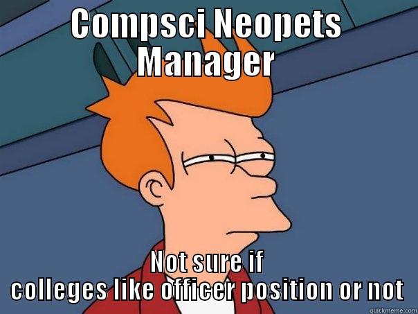 COMPSCI NEOPETS MANAGER NOT SURE IF COLLEGES LIKE OFFICER POSITION OR NOT Futurama Fry