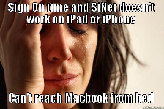 SIGN ON TIME AND SINET DOESN'T WORK ON IPAD OR IPHONE CAN'T REACH MACBOOK FROM BED First World Problems