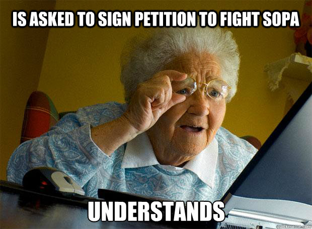 IS ASKED TO SIGN PETITION TO FIGHT SOPA UNDERSTANDS    Grandma finds the Internet