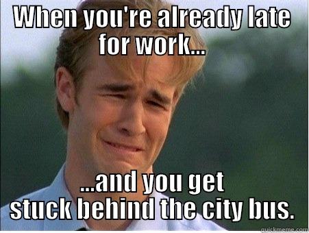 Bus busters - WHEN YOU'RE ALREADY LATE FOR WORK... ...AND YOU GET STUCK BEHIND THE CITY BUS. 1990s Problems