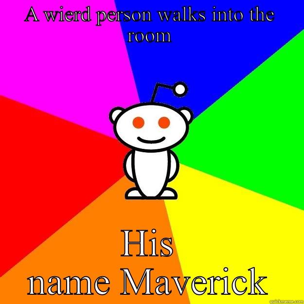 A WIERD PERSON WALKS INTO THE ROOM HIS NAME MAVERICK Reddit Alien