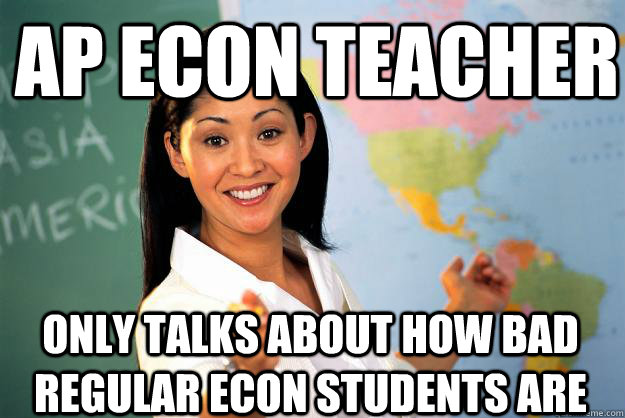 AP Econ teacher Only talks about how bad Regular econ students are  Unhelpful High School Teacher