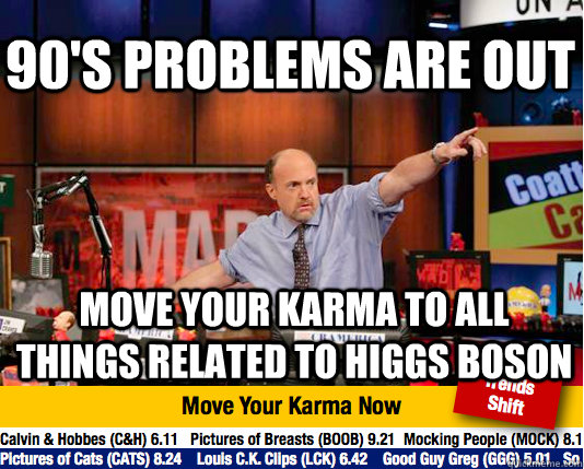 90's problems are out move your karma to all things related to higgs boson - 90's problems are out move your karma to all things related to higgs boson  Mad Karma with Jim Cramer