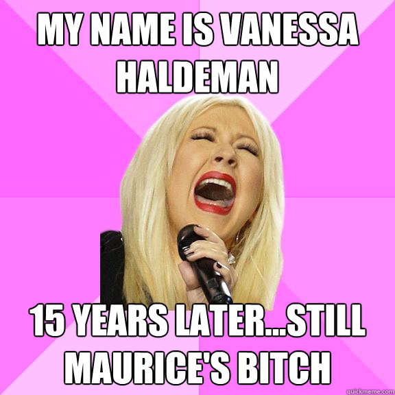 my name is vanessa haldeman 15 years later...still maurice's bitch  Wrong Lyrics Christina