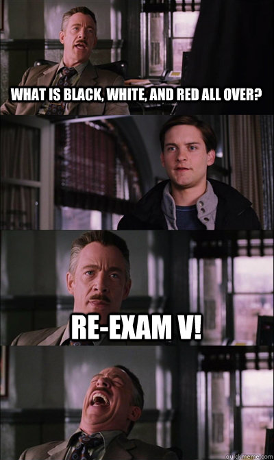 What is black, white, and red all over?  Re-exam V!   JJ Jameson