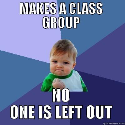 MAKES A CLASS GROUP NO ONE IS LEFT OUT Success Kid