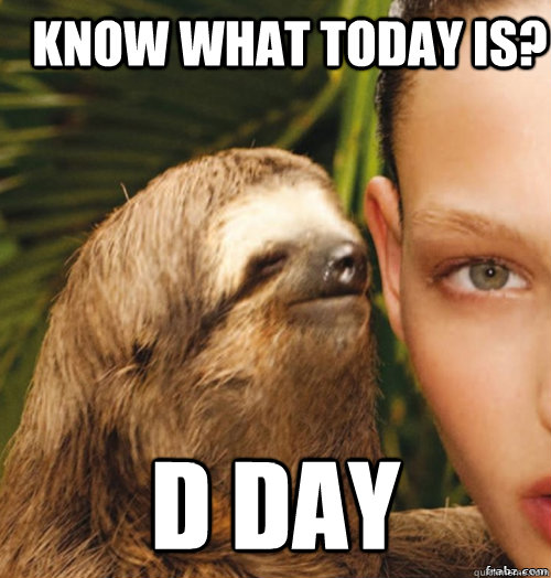 know what today is? D Day  rape sloth