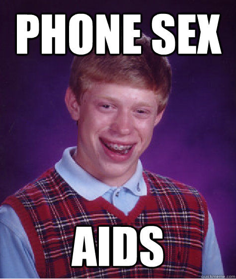 Phone sex AIDS  Bad Luck Brian