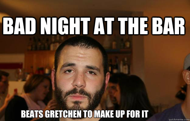 Bad night at the bar beats gretchen to make up for it - Bad night at the bar beats gretchen to make up for it  Sad Tito