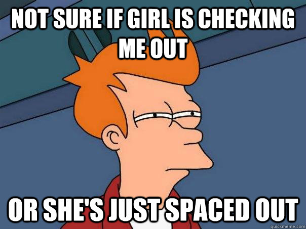 not sure if girl is checking me out or she's just spaced out  Futurama Fry