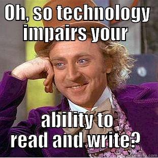 OH, SO TECHNOLOGY IMPAIRS YOUR  ABILITY TO READ AND WRITE?  Creepy Wonka