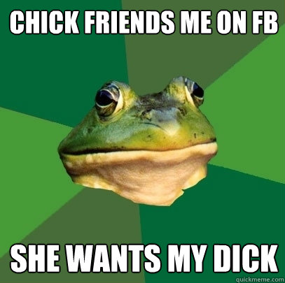 Chick friends me on fb She wants my dick - Chick friends me on fb She wants my dick  Foul Bachelor Frog