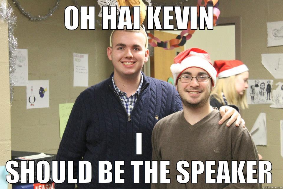 OH HAI KEVIN I SHOULD BE THE SPEAKER Misc