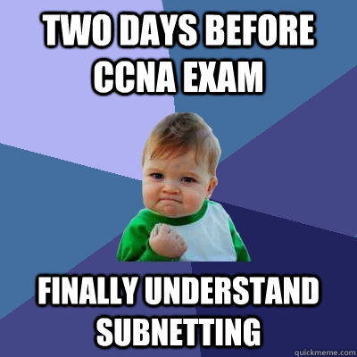 two days before ccna exam finally understand subnetting - two days before ccna exam finally understand subnetting  Success Kid