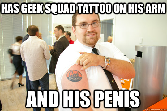 has geek squad tattoo on his arm and his penis  GeekSquad Gus