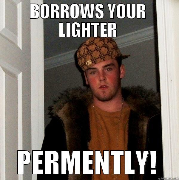 BORROWS YOUR LIGHTER PERMENTLY! Scumbag Steve