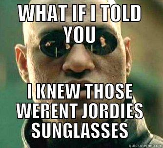 WHAT IF I TOLD YOU I KNEW THOSE WERENT JORDIES SUNGLASSES Matrix Morpheus