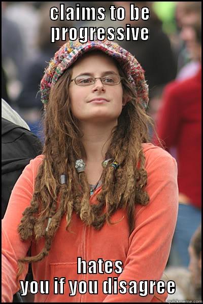 hypocritical thinking - CLAIMS TO BE PROGRESSIVE HATES YOU IF YOU DISAGREE  College Liberal