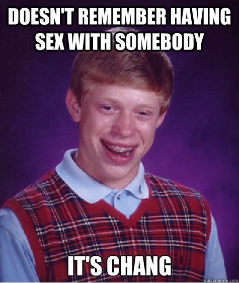 Doesn't remember having sex with somebody It's chang Caption 3 goes here  Bad Luck Brian