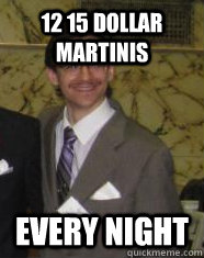 12 15 dollar martinis Every Night  