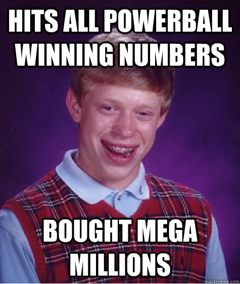 Hits all Powerball winning numbers Bought Mega Millions   Bad Luck Brian