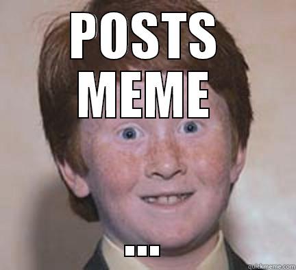 POSTS MEME ... Over Confident Ginger