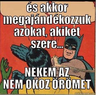 ÉS AKKOR MEGAJÁNDÉKOZZUK AZOKAT, AKIKET SZERE... NEKEM AZ NEM OKOZ ÖRÖMET Slappin Batman