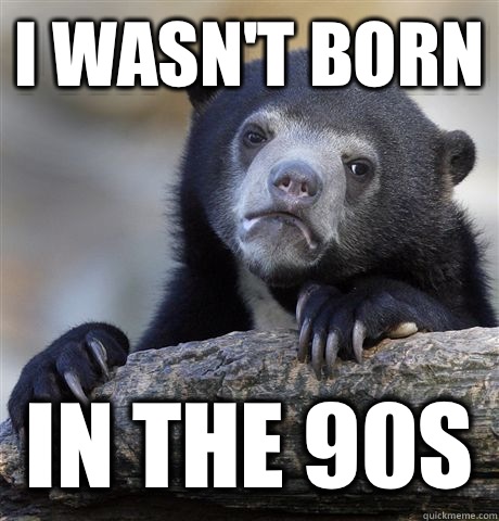 I wasn't born In the 90s  Confession Bear