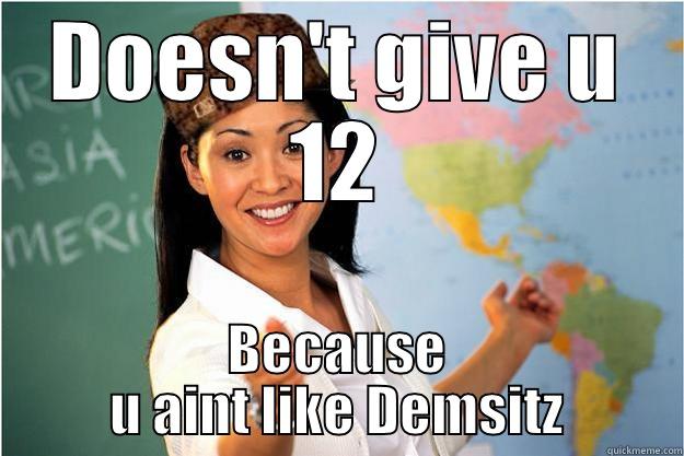 DOESN'T GIVE U 12 BECAUSE U AINT LIKE DEMSITZ Scumbag Teacher