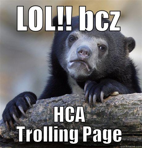 LOL!! BCZ HCA TROLLING PAGE Confession Bear