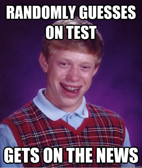 Randomly guesses on test gets on the news  Bad Luck Brian