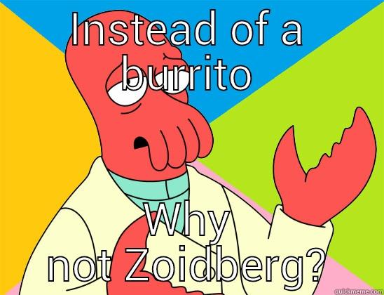 Zoidberg Burrito - INSTEAD OF A BURRITO WHY NOT ZOIDBERG? Futurama Zoidberg 