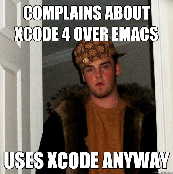 complains about xcode 4 over emacs uses xcode anyway  Scumbag Steve