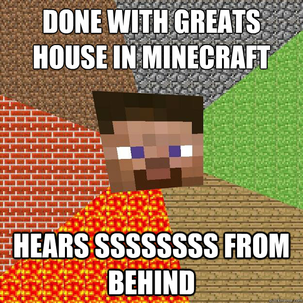 done with greats house in minecraft hears ssssssss from behind - done with greats house in minecraft hears ssssssss from behind  Minecraft