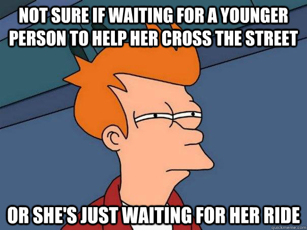 Not sure if waiting for a younger person to help her cross the street or she's just waiting for her ride - Not sure if waiting for a younger person to help her cross the street or she's just waiting for her ride  Futurama Fry