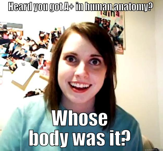 HEARD YOU GOT A+ IN HUMAN ANATOMY? WHOSE BODY WAS IT? Overly Attached Girlfriend