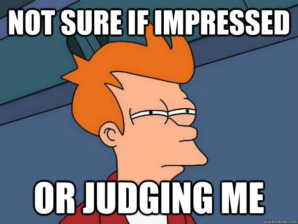 Not sure if impressed or judging me - Not sure if impressed or judging me  Futurama Fry