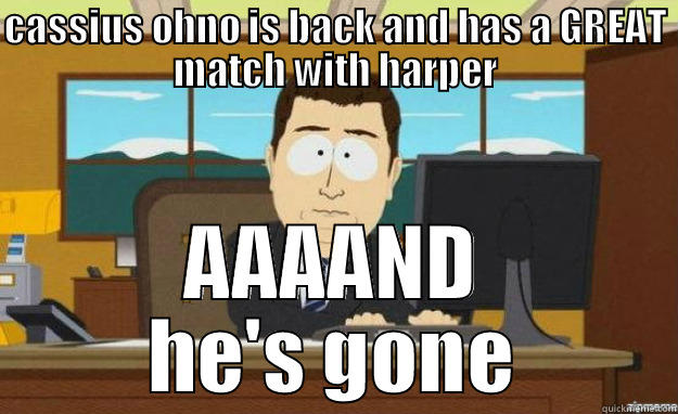 CASSIUS OHNO IS BACK AND HAS A GREAT MATCH WITH HARPER AAAAND HE'S GONE aaaand its gone