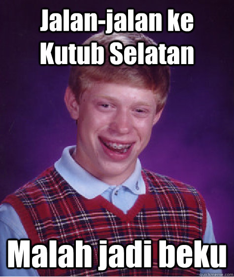 Jalan-jalan ke Kutub Selatan Malah jadi beku   Bad Luck Brian