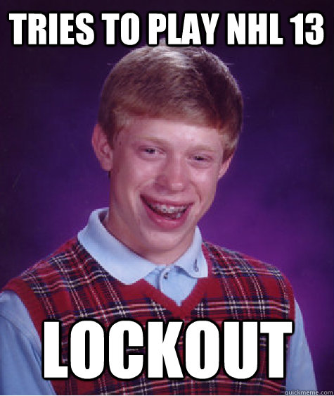 Tries to play nhl 13 LOCKOUT  Bad Luck Brian