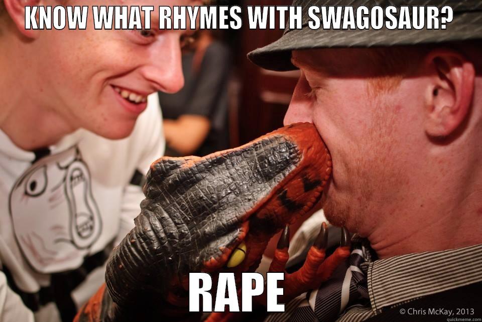 KNOW WHAT RHYMES WITH SWAGOSAUR? RAPE Misc