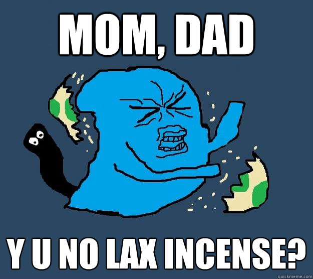 Mom, DAD Y U NO LAX INCENSE? - Mom, DAD Y U NO LAX INCENSE?  Y U NO Wobbufett