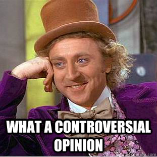  What a controversial opinion  Creepy Wonka