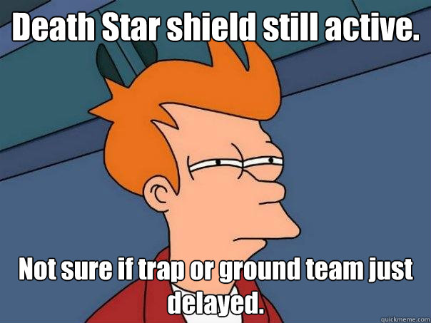 Death Star shield still active. Not sure if trap or ground team just delayed.  Futurama Fry