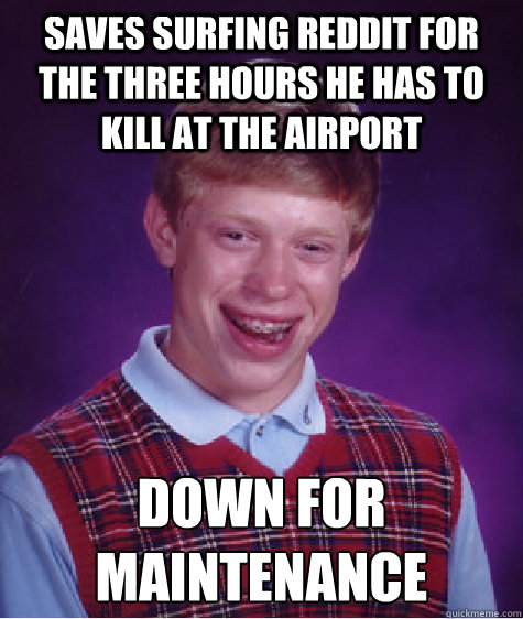 Saves surfing Reddit for the three hours he has to kill at the airport Down for maintenance   Bad Luck Brian