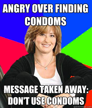 Angry over finding condoms Message taken away: Don't use condoms - Angry over finding condoms Message taken away: Don't use condoms  Sheltering Suburban Mom