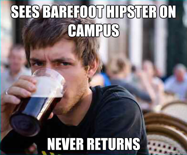 Sees barefoot hipster on campus never returns - Sees barefoot hipster on campus never returns  Lazy College Senior