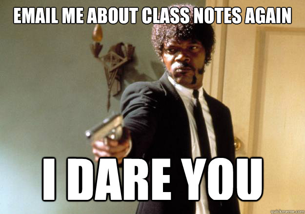 email me about class notes again i dare you - email me about class notes again i dare you  Samuel L Jackson