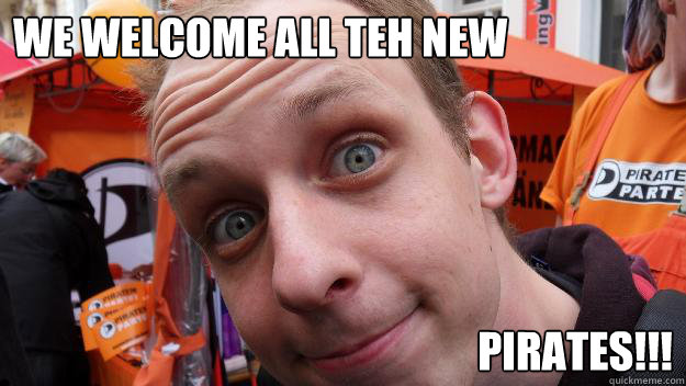 We welcome all teh new Pirates!!!  Can I haz GO-Antrag auf Raucherpause